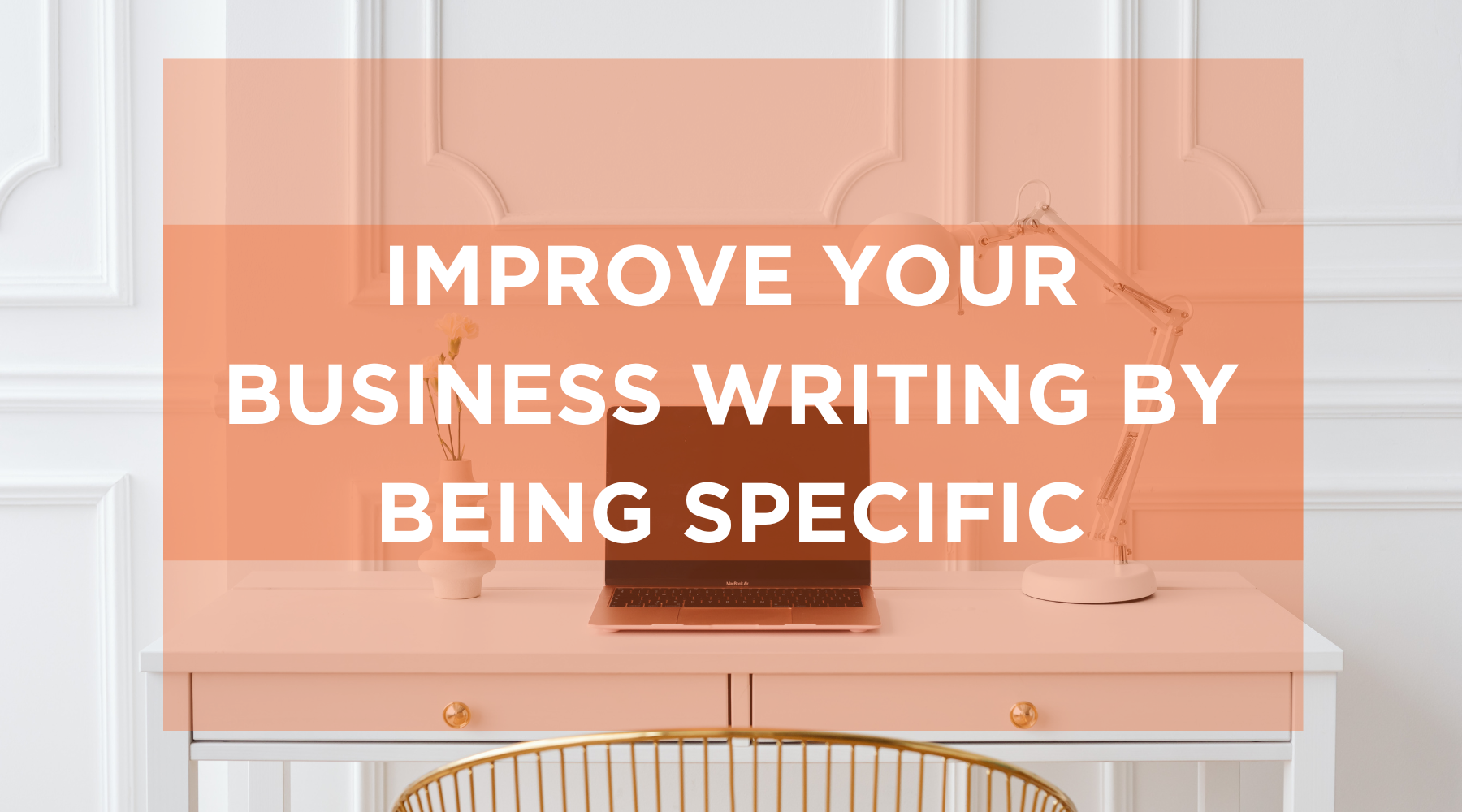 Improve Your Business Writing by Being Specific