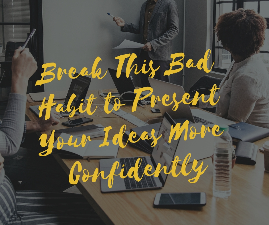 Beth Mueller teaches you how to break this bad habit to present your ideas more confidently at work